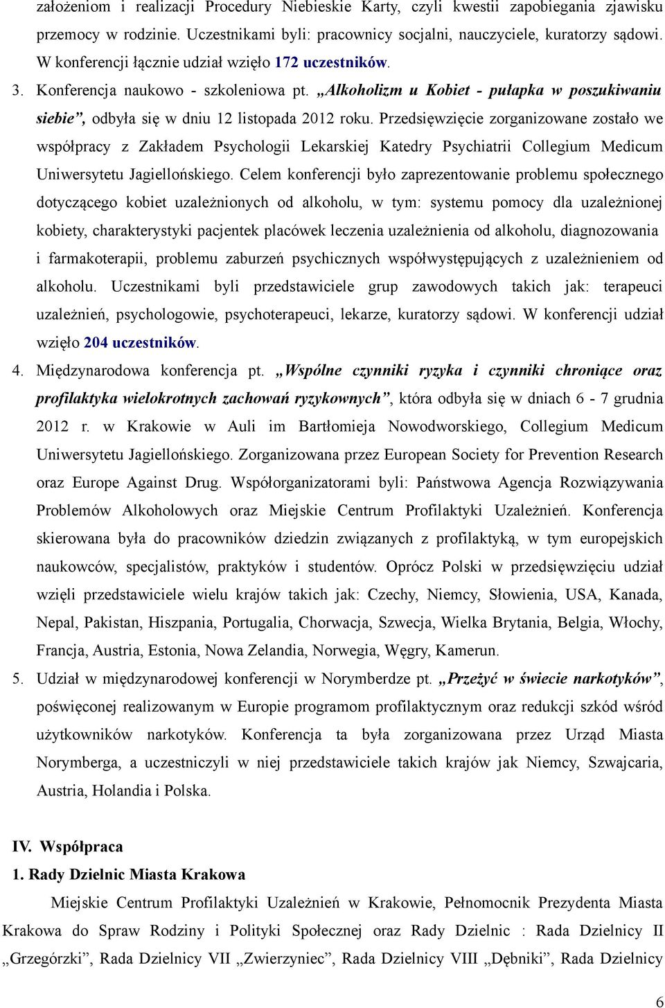 Przedsięwzięcie zorganizowane zostało we współpracy z Zakładem Psychologii Lekarskiej Katedry Psychiatrii Collegium Medicum Uniwersytetu Jagiellońskiego.