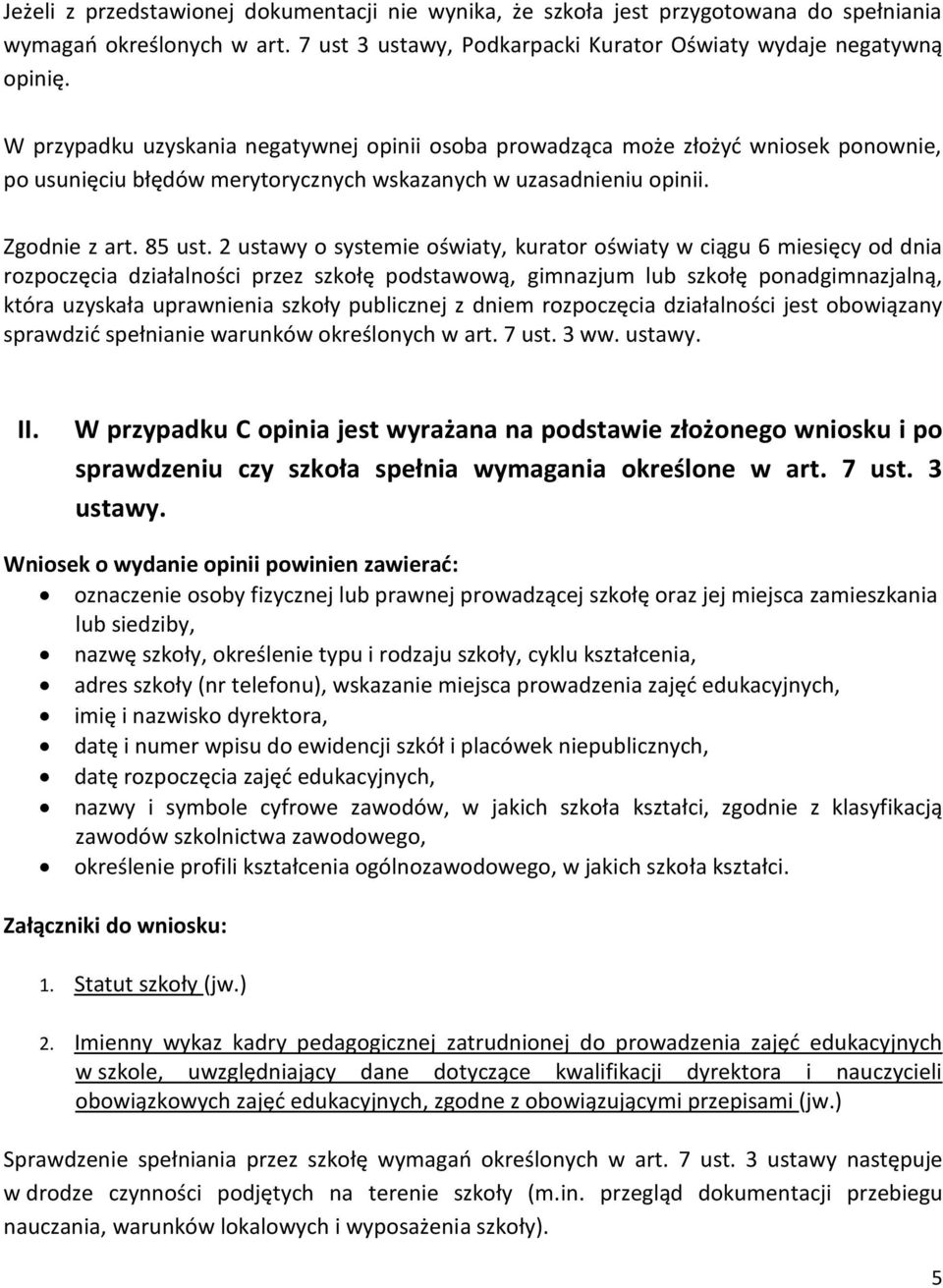 2 ustawy o systemie oświaty, kurator oświaty w ciągu 6 miesięcy od dnia rozpoczęcia działalności przez szkołę podstawową, gimnazjum lub szkołę ponadgimnazjalną, która uzyskała uprawnienia szkoły