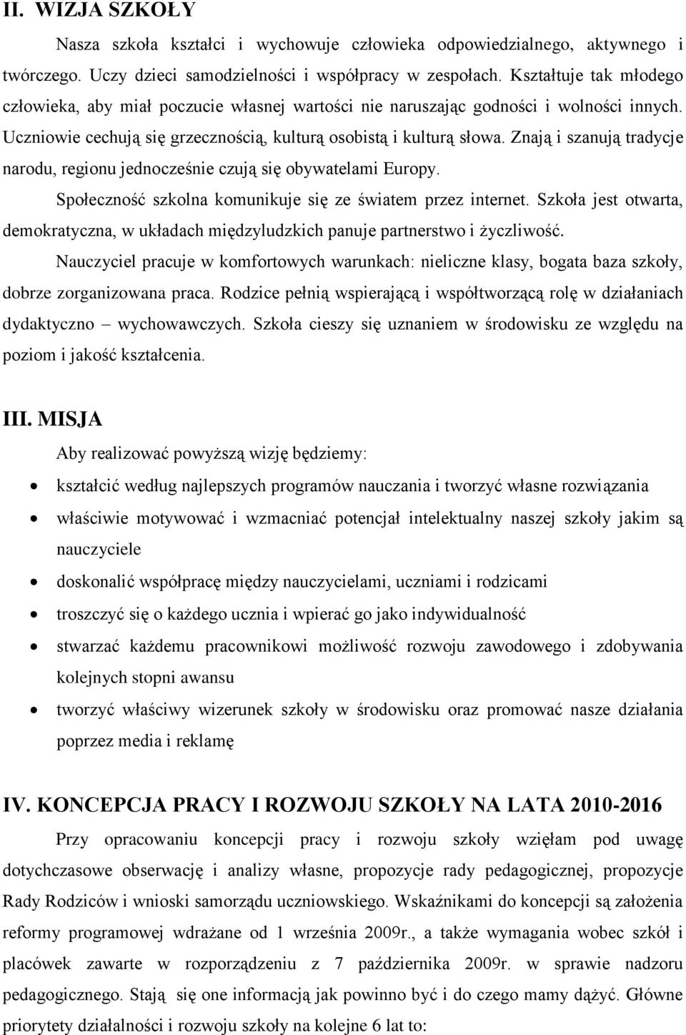 Znają i szanują tradycje narodu, regionu jednocześnie czują się obywatelami Europy. Społeczność szkolna komunikuje się ze światem przez internet.