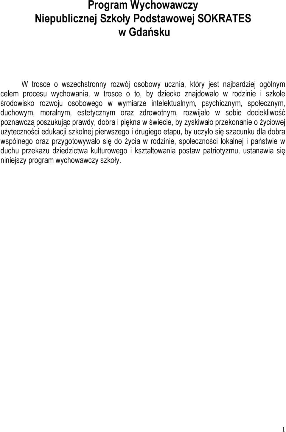 poznawczą poszukując prawdy, dobra i piękna w świecie, by zyskiwało przekonanie o życiowej użyteczności edukacji szkolnej pierwszego i drugiego etapu, by uczyło się szacunku dla dobra wspólnego oraz