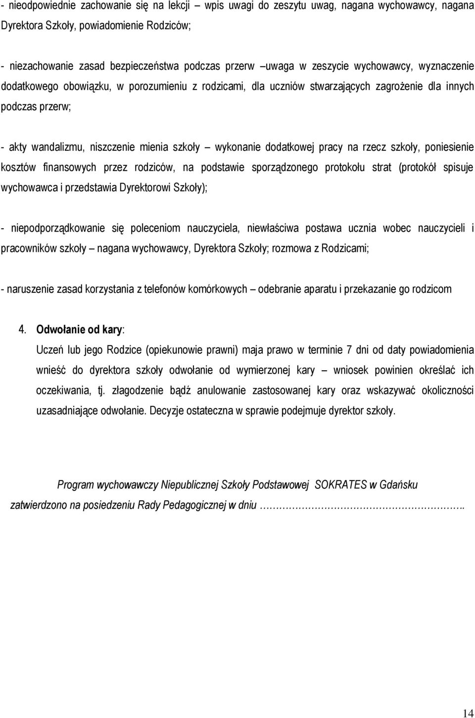 wykonanie dodatkowej pracy na rzecz szkoły, poniesienie kosztów finansowych przez rodziców, na podstawie sporządzonego protokołu strat (protokół spisuje wychowawca i przedstawia Dyrektorowi Szkoły);