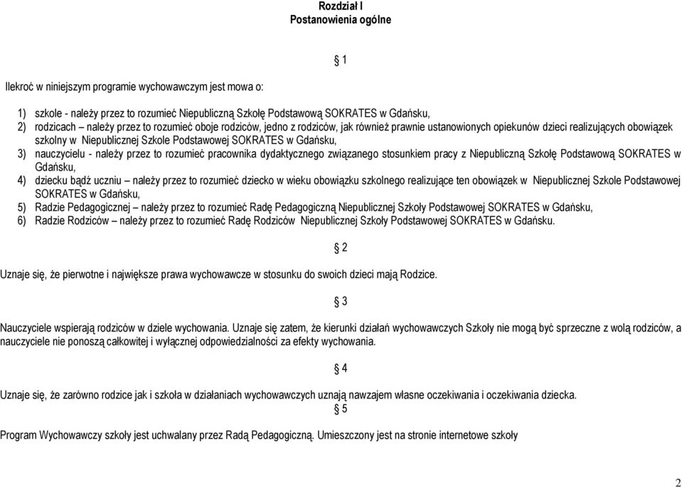 nauczycielu - należy przez to rozumieć pracownika dydaktycznego związanego stosunkiem pracy z Niepubliczną Szkołę Podstawową SOKRATES w Gdańsku, 4) dziecku bądź uczniu należy przez to rozumieć