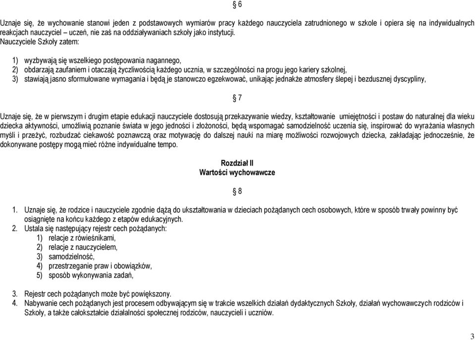 Nauczyciele Szkoły zatem: 1) wyzbywają się wszelkiego postępowania nagannego, 2) obdarzają zaufaniem i otaczają życzliwością każdego ucznia, w szczególności na progu jego kariery szkolnej, 3)