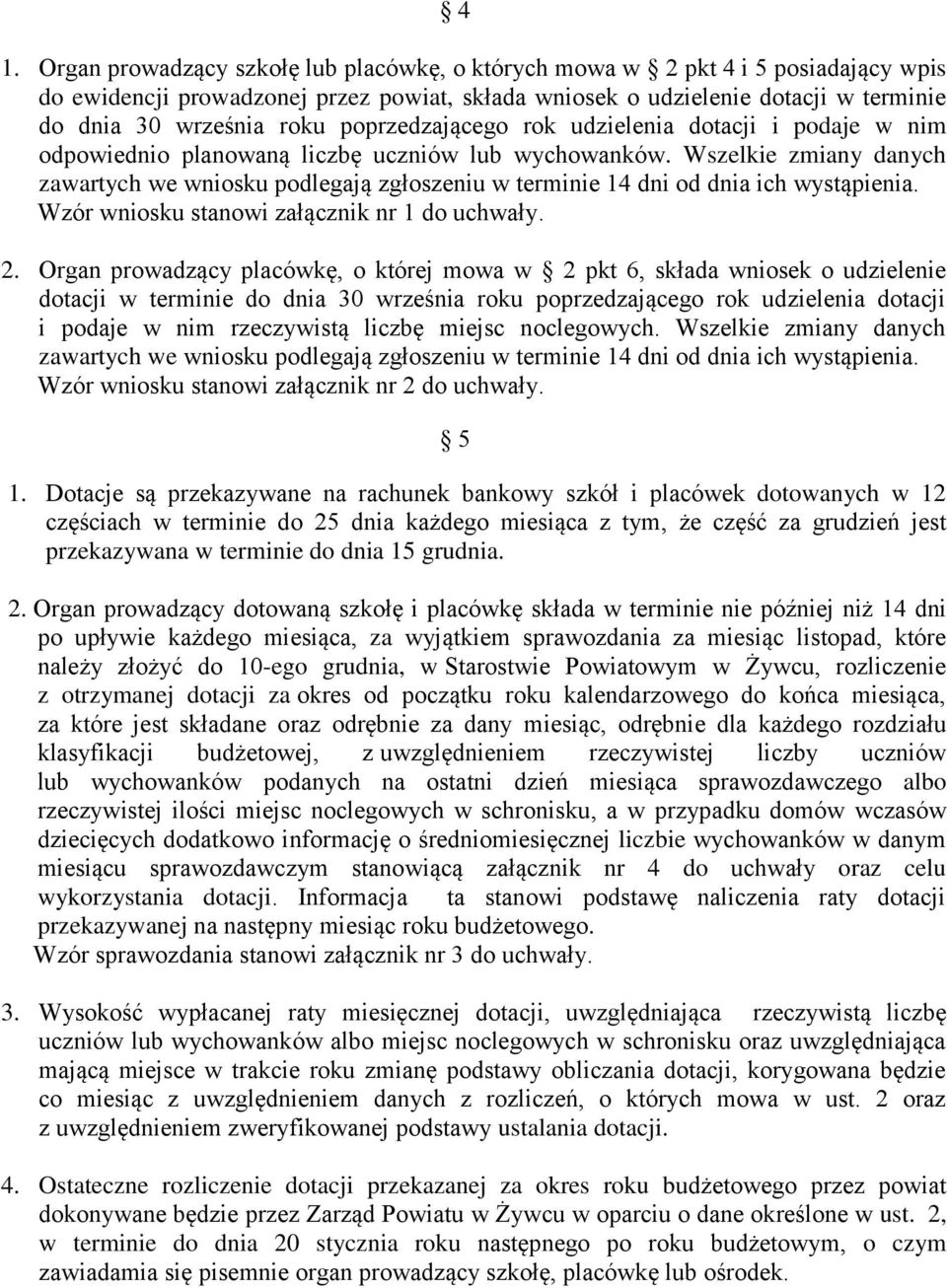 Wszelkie zmiany danych zawartych we wniosku podlegają zgłoszeniu w terminie 14 dni od dnia ich wystąpienia. Wzór wniosku stanowi załącznik nr 1 do uchwały. 2.