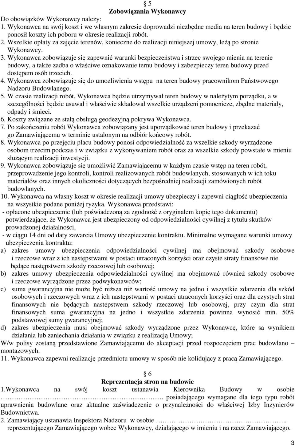 Wszelkie opłaty za zajęcie terenów, konieczne do realizacji niniejszej umowy, leżą po stronie Wykonawcy. 3.