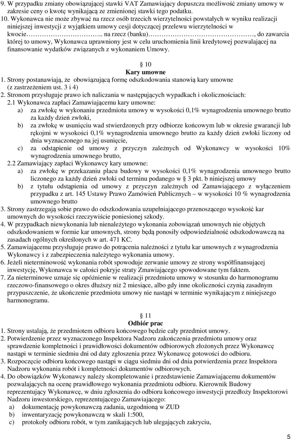 . na rzecz (banku), do zawarcia której to umowy, Wykonawca uprawniony jest w celu uruchomienia linii kredytowej pozwalającej na finansowanie wydatków związanych z wykonaniem Umowy. 10 Kary umowne 1.