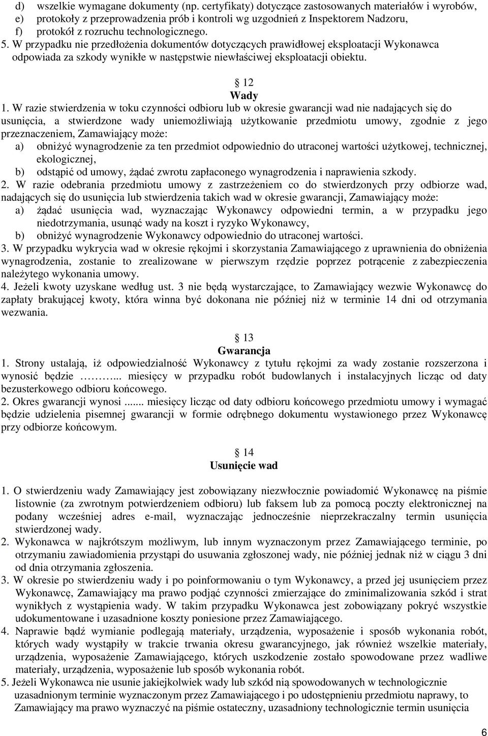 W przypadku nie przedłożenia dokumentów dotyczących prawidłowej eksploatacji Wykonawca odpowiada za szkody wynikłe w następstwie niewłaściwej eksploatacji obiektu. 12 Wady 1.