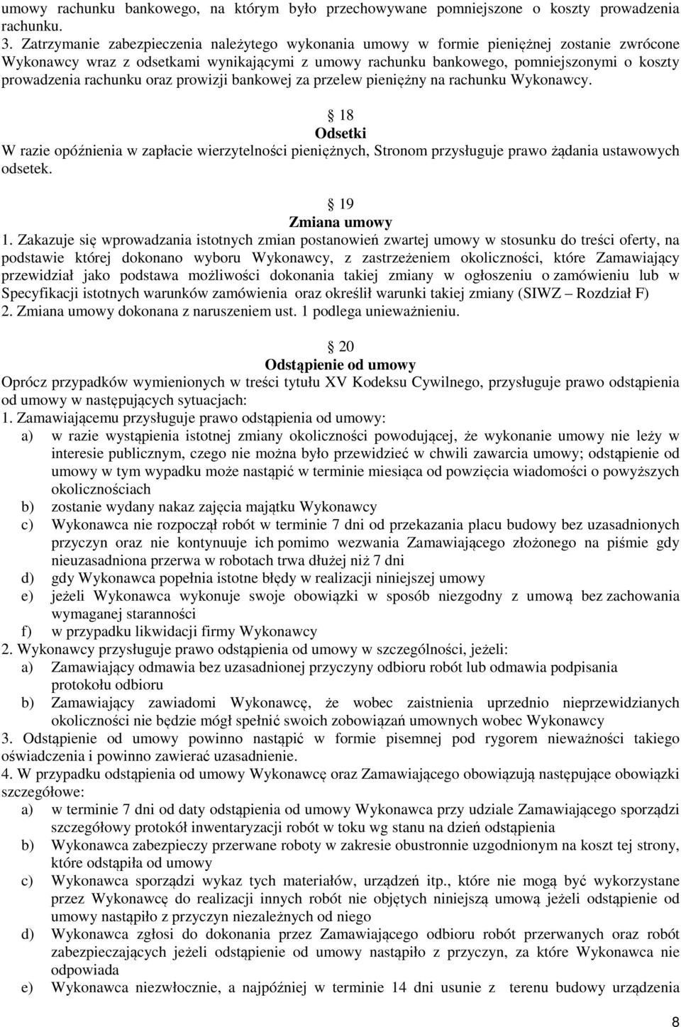 rachunku oraz prowizji bankowej za przelew pieniężny na rachunku Wykonawcy. 18 Odsetki W razie opóźnienia w zapłacie wierzytelności pieniężnych, Stronom przysługuje prawo żądania ustawowych odsetek.