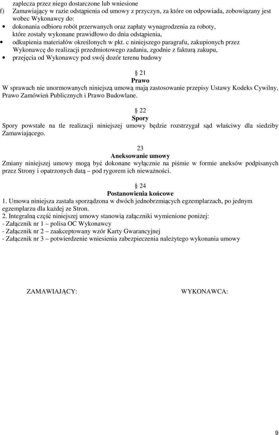 c niniejszego paragrafu, zakupionych przez Wykonawcę do realizacji przedmiotowego zadania, zgodnie z fakturą zakupu, przejęcia od Wykonawcy pod swój dozór terenu budowy 21 Prawo W sprawach nie