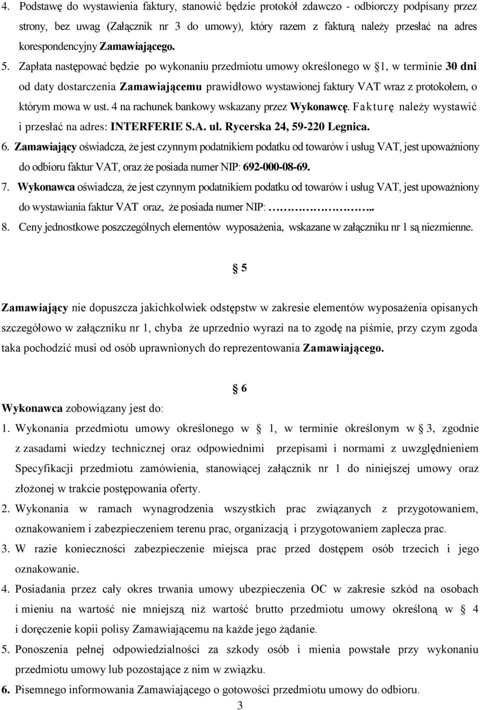 Zapłata następować będzie po wykonaniu przedmiotu umowy określonego w 1, w terminie 30 dni od daty dostarczenia Zamawiającemu prawidłowo wystawionej faktury VAT wraz z protokołem, o którym mowa w ust.