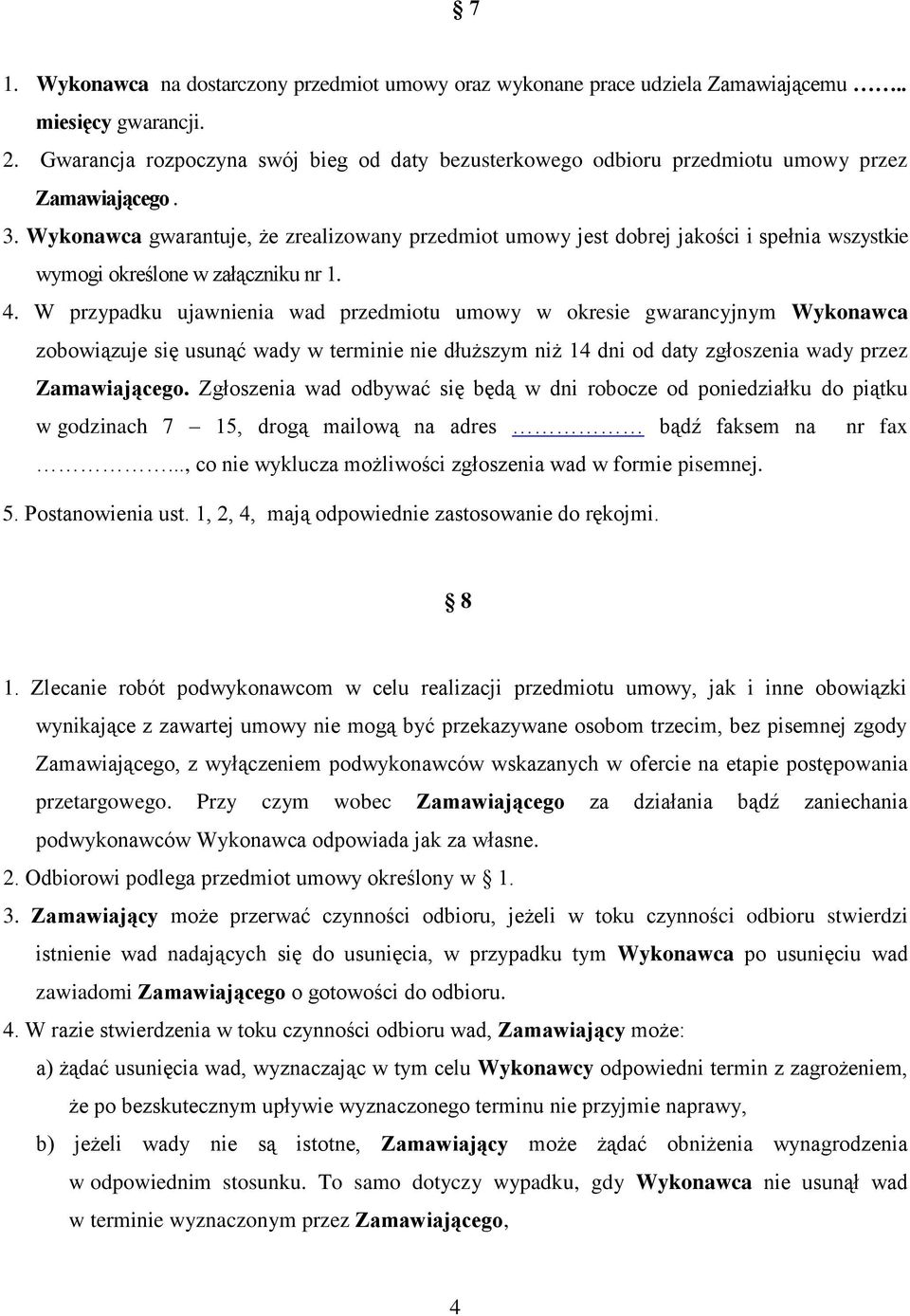 Wykonawca gwarantuje, że zrealizowany przedmiot umowy jest dobrej jakości i spełnia wszystkie wymogi określone w załączniku nr 1. 4.