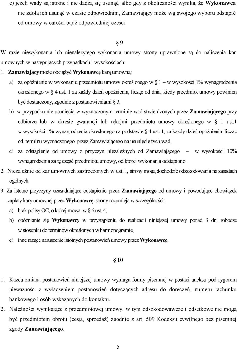 Zamawiający może obciążyć Wykonawcę karą umowną: a) za opóźnienie w wykonaniu przedmiotu umowy określonego w 1 w wysokości 1% wynagrodzenia określonego w 4 ust.