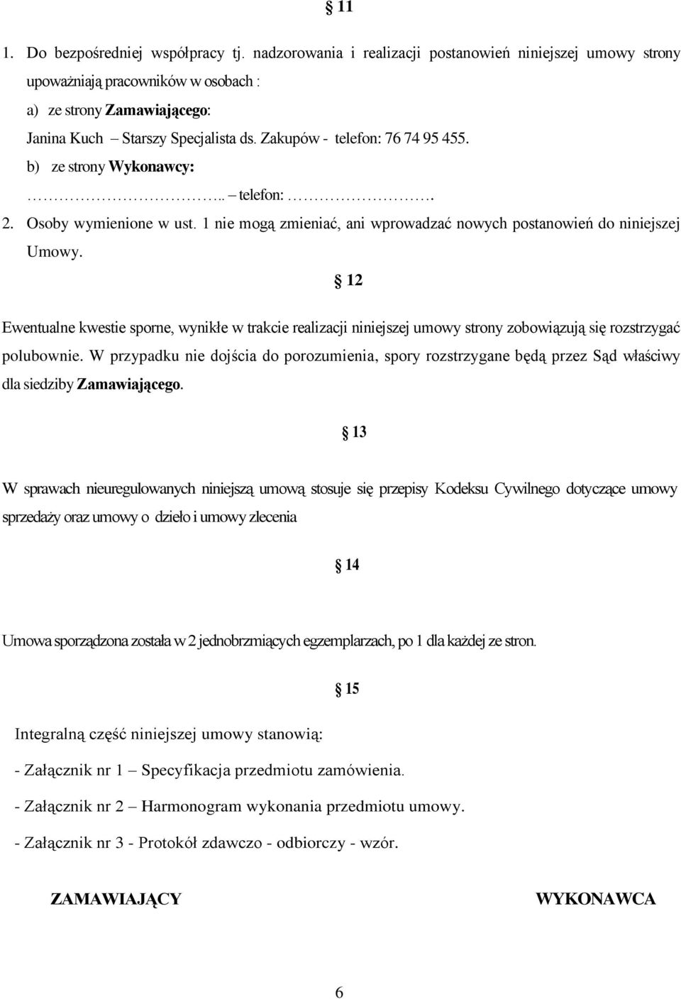 12 Ewentualne kwestie sporne, wynikłe w trakcie realizacji niniejszej umowy strony zobowiązują się rozstrzygać polubownie.