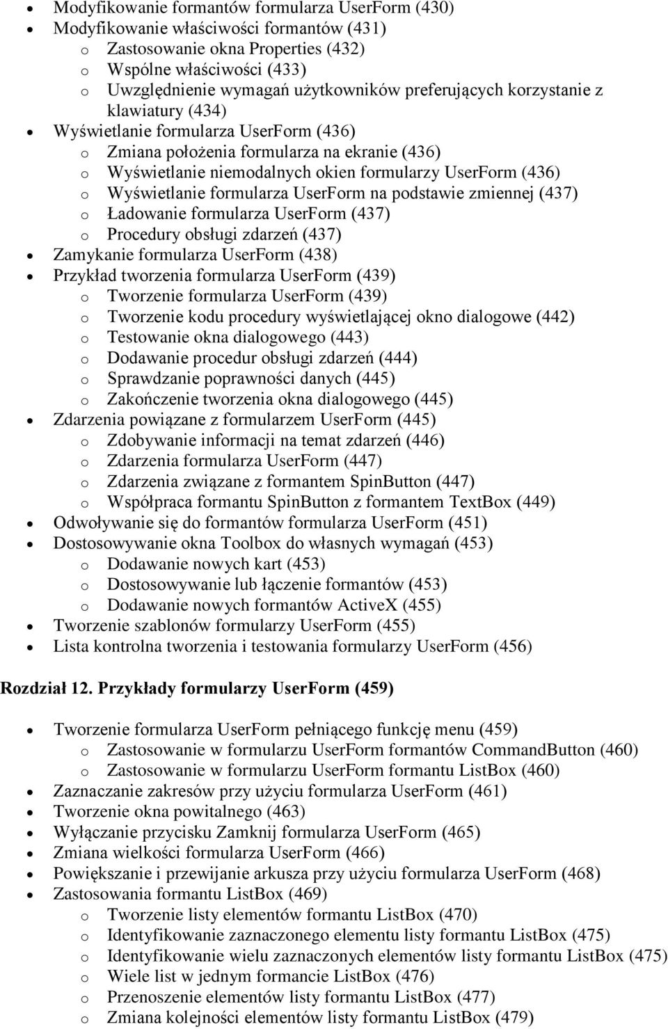 Wyświetlanie formularza UserForm na podstawie zmiennej (437) o Ładowanie formularza UserForm (437) o Procedury obsługi zdarzeń (437) Zamykanie formularza UserForm (438) Przykład tworzenia formularza