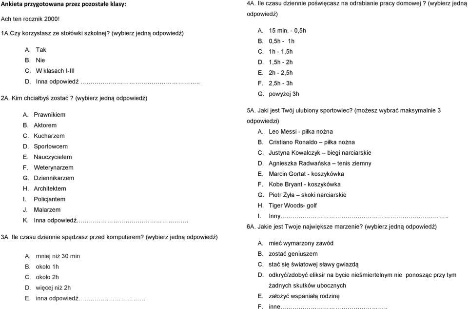 Inna odpowiedź. 3A. Ile czasu dziennie spędzasz przed komputerem? (wybierz jedną odpowiedź) A. mniej niż 30 min B. około 1h C. około 2h D. więcej niż 2h E. inna odpowiedź 4A.
