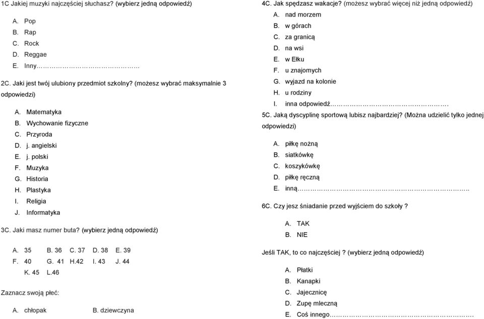 39 F. 40 G. 41 H.42 I. 43 J. 44 K. 45 L.46 Zaznacz swoją płeć: A. chłopak B. dziewczyna 4C. Jak spędzasz wakacje? (możesz wybrać więcej niż jedną odpowiedź) A. nad morzem B. w górach C. za granicą D.