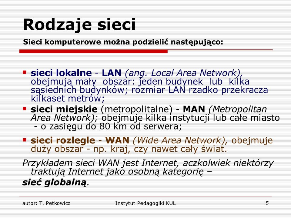 (metropolitalne) - MAN (Metropolitan Area Network); obejmuje kilka instytucji lub całe miasto - o zasięgu do 80 km od serwera; sieci rozlegle - WAN (Wide