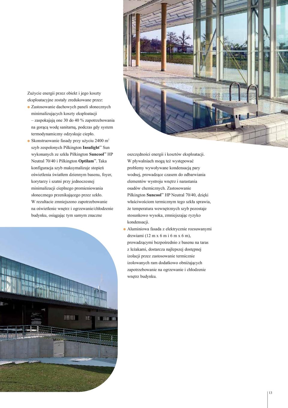 Skonstruowanie fasady przy użyciu 2400 m 2 szyb zespolonych Pilkington Insulight Sun wykonanych ze szkła Pilkington Suncool HP Neutral 70/40 i Pilkington Optilam.