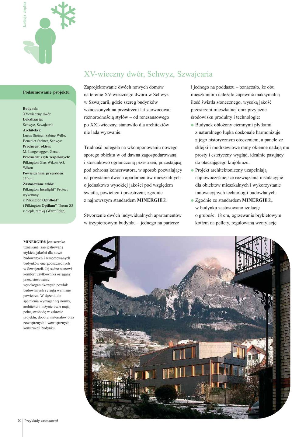 Langenegger, Gersau Producent szyb zespolonych: Pilkington Glas Wikon AG, Wikon Powierzchnia przeszkleń: 150 m 2 Zastosowane szkło: Pilkington Insulight Protect wykonany z Pilkington Optifloat i