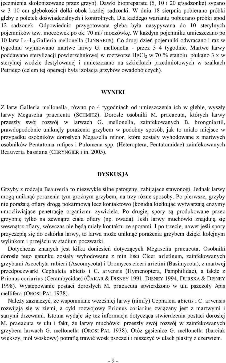 Odpowiednio przygotowana gleba była nasypywana do 10 sterylnych pojemników tzw. moczówek po ok. 70 ml/ moczówkę. W każdym pojemniku umieszczano po 10 larw L 4 L 5 Galleria mellonella (LINNAEUS).