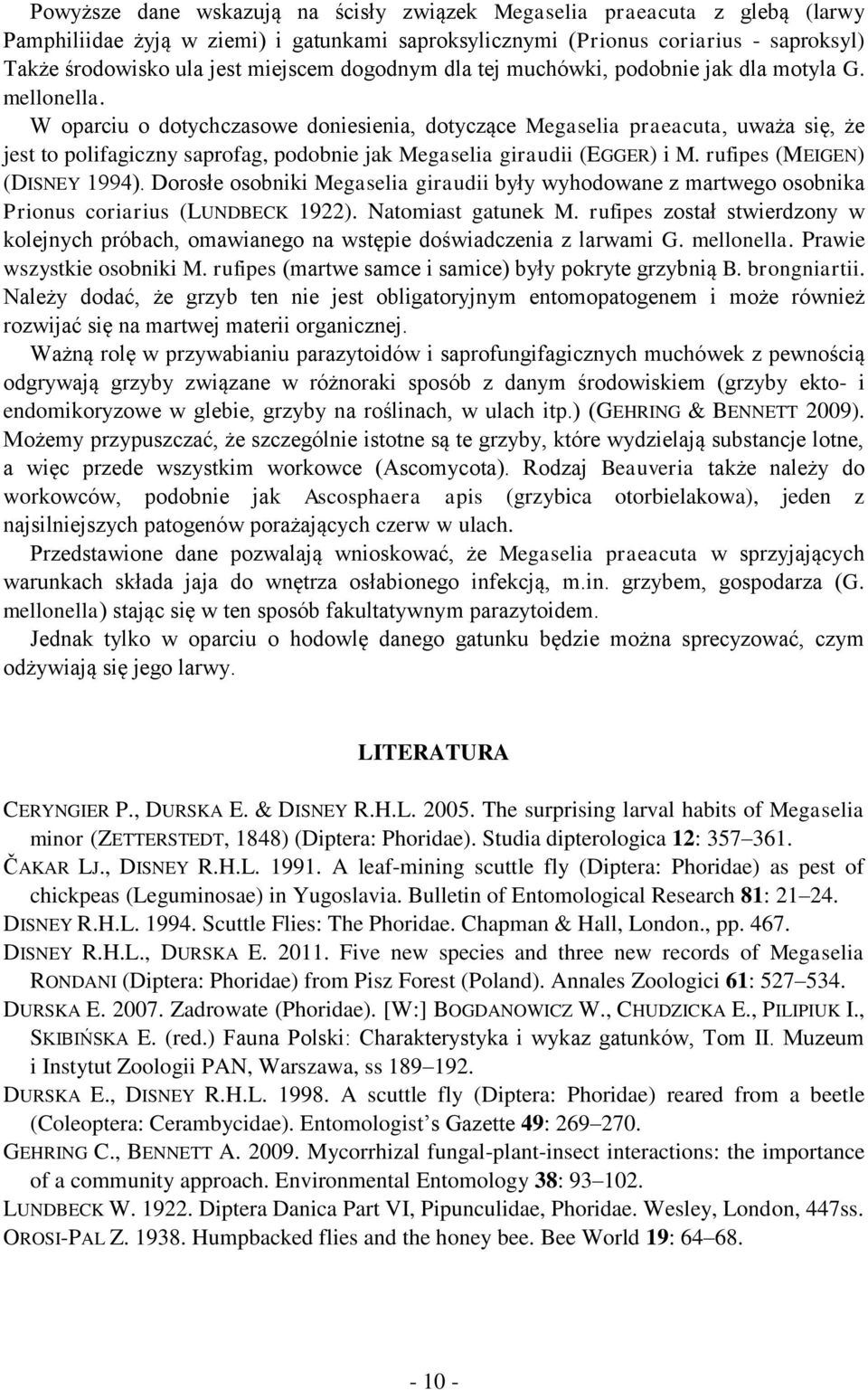 W oparciu o dotychczasowe doniesienia, dotyczące Megaselia praeacuta, uważa się, że jest to polifagiczny saprofag, podobnie jak Megaselia giraudii (EGGER) i M. rufipes (MEIGEN) (DISNEY 1994).