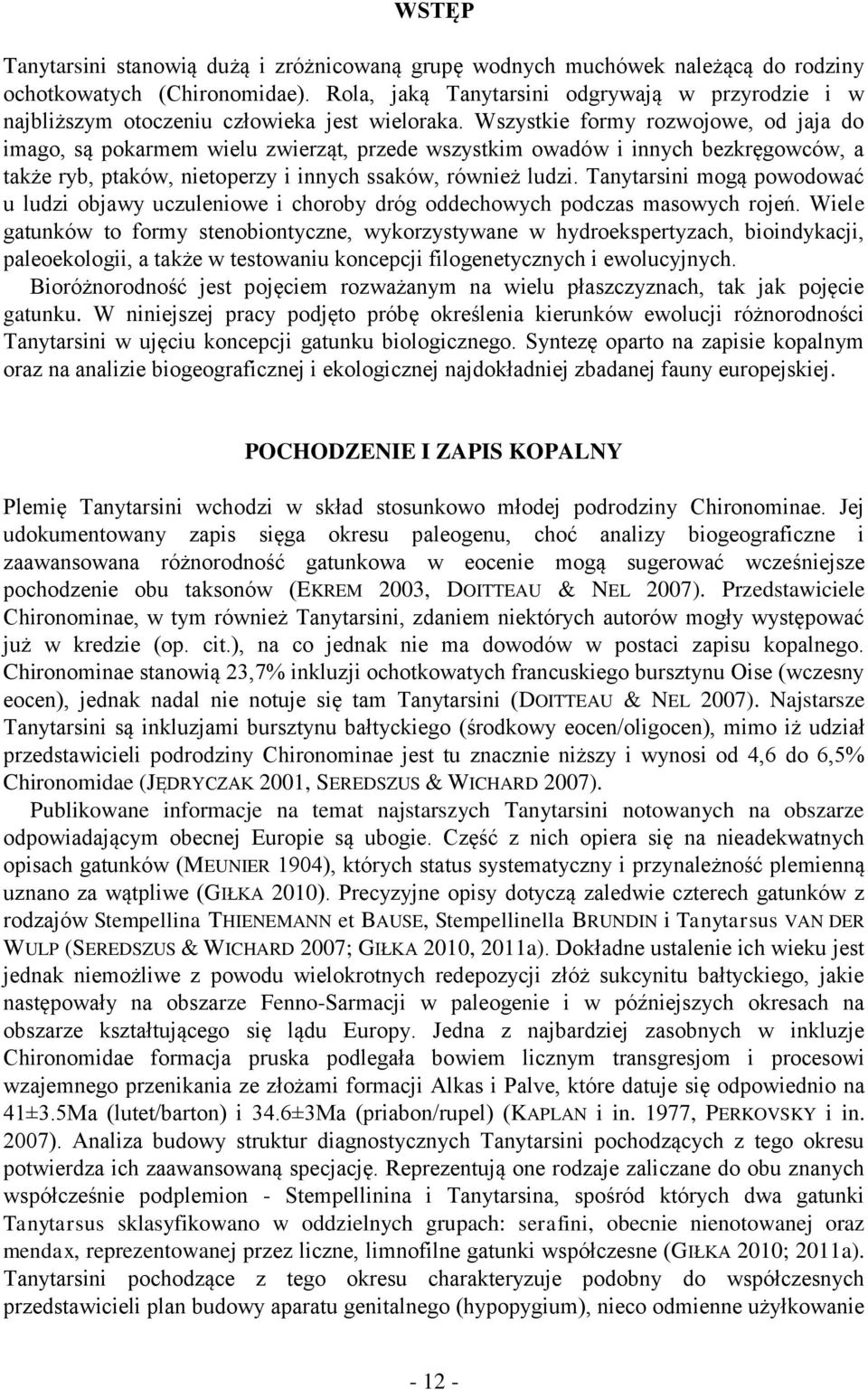 Wszystkie formy rozwojowe, od jaja do imago, są pokarmem wielu zwierząt, przede wszystkim owadów i innych bezkręgowców, a także ryb, ptaków, nietoperzy i innych ssaków, również ludzi.