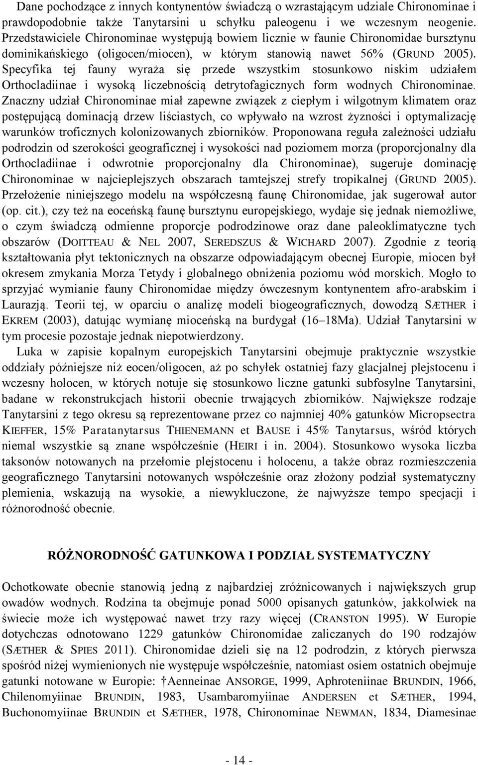 Specyfika tej fauny wyraża się przede wszystkim stosunkowo niskim udziałem Orthocladiinae i wysoką liczebnością detrytofagicznych form wodnych Chironominae.