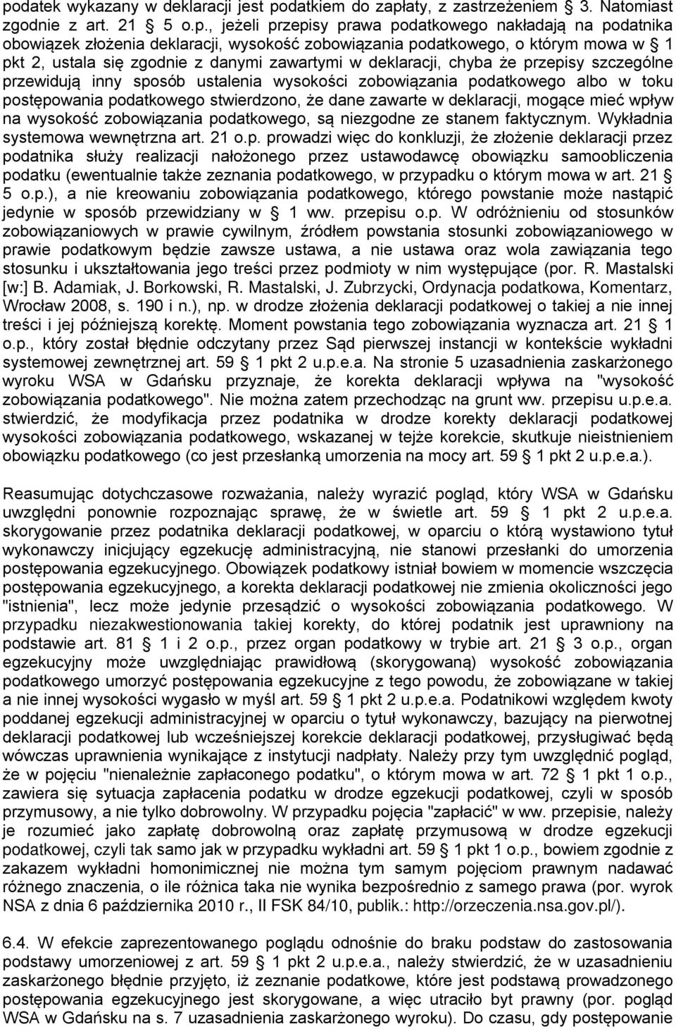 podatkowego albo w toku postępowania podatkowego stwierdzono, że dane zawarte w deklaracji, mogące mieć wpływ na wysokość zobowiązania podatkowego, są niezgodne ze stanem faktycznym.