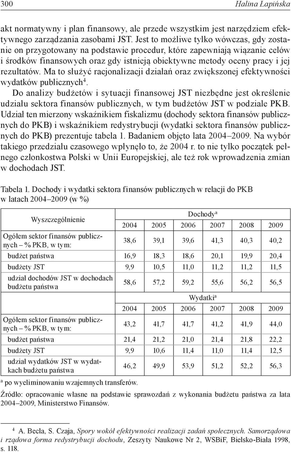 rezultatów. Ma to służyć racjonalizacji działań oraz zwiększonej efektywności wydatków publicznych 4.