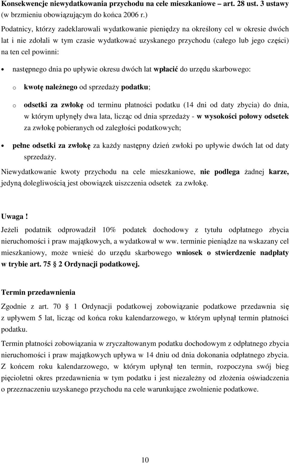 następnego dnia po upływie okresu dwóch lat wpłacić do urzędu skarbowego: o kwotę naleŝnego od sprzedaŝy podatku; o odsetki za zwłokę od terminu płatności podatku (14 dni od daty zbycia) do dnia, w