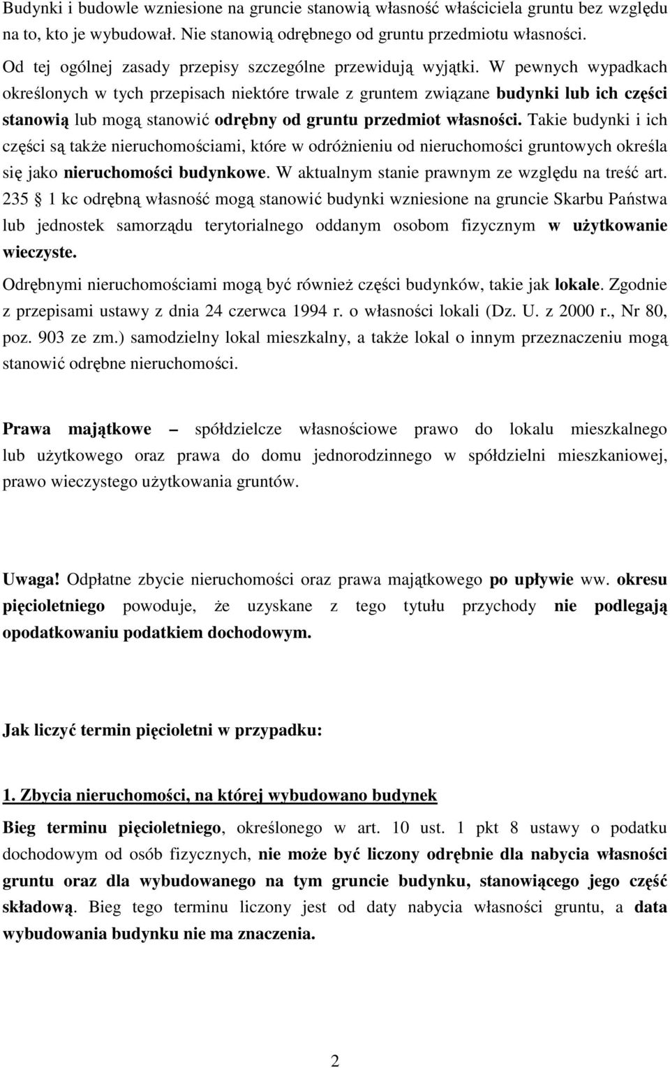 W pewnych wypadkach określonych w tych przepisach niektóre trwale z gruntem związane budynki lub ich części stanowią lub mogą stanowić odrębny od gruntu przedmiot własności.