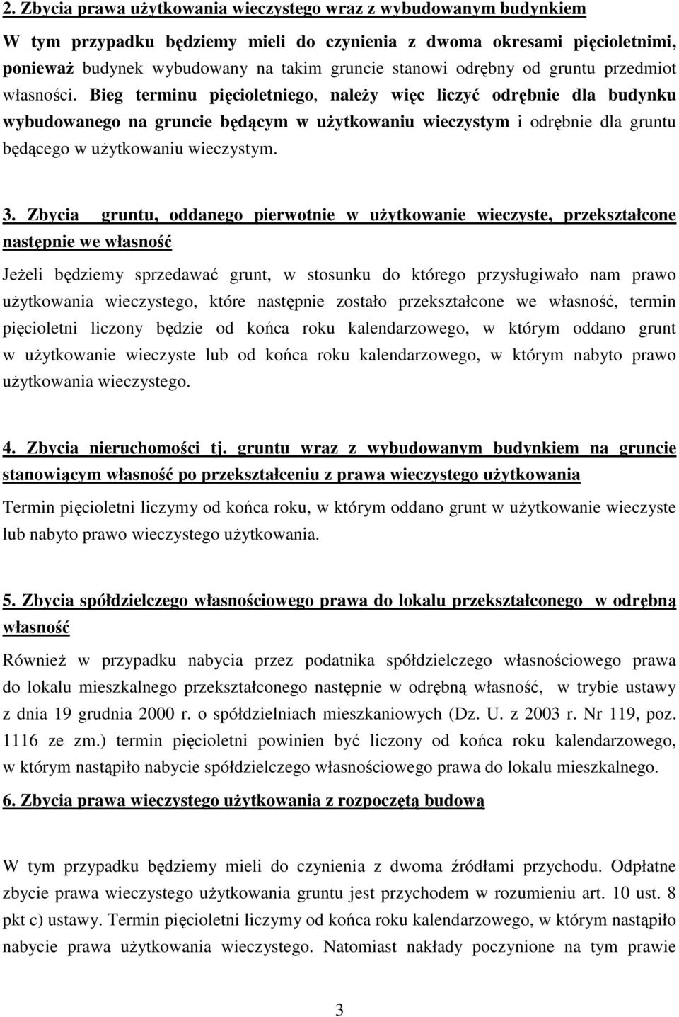 Bieg terminu pięcioletniego, naleŝy więc liczyć odrębnie dla budynku wybudowanego na gruncie będącym w uŝytkowaniu wieczystym i odrębnie dla gruntu będącego w uŝytkowaniu wieczystym. 3.