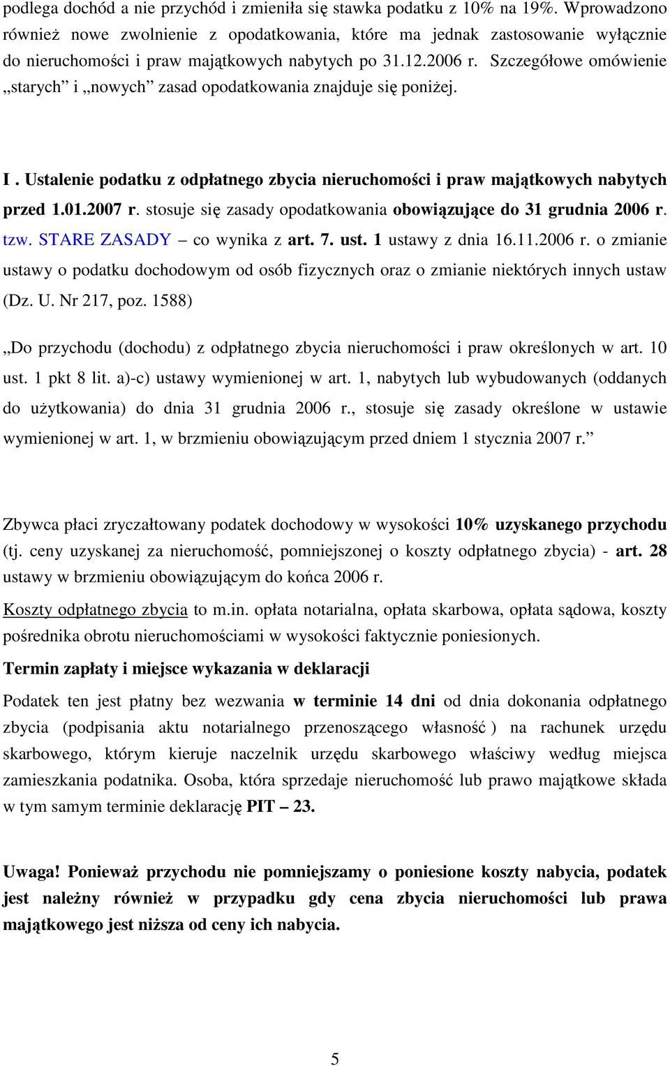 Szczegółowe omówienie starych i nowych zasad opodatkowania znajduje się poniŝej. I. Ustalenie podatku z odpłatnego zbycia nieruchomości i praw majątkowych nabytych przed 1.01.2007 r.