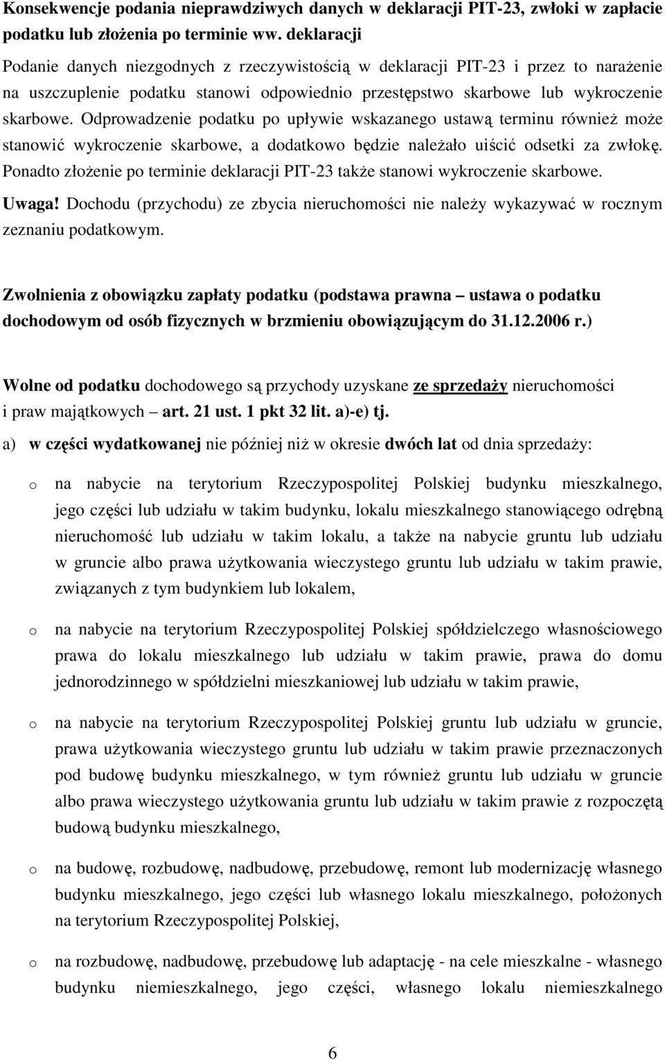 Odprowadzenie podatku po upływie wskazanego ustawą terminu równieŝ moŝe stanowić wykroczenie skarbowe, a dodatkowo będzie naleŝało uiścić odsetki za zwłokę.