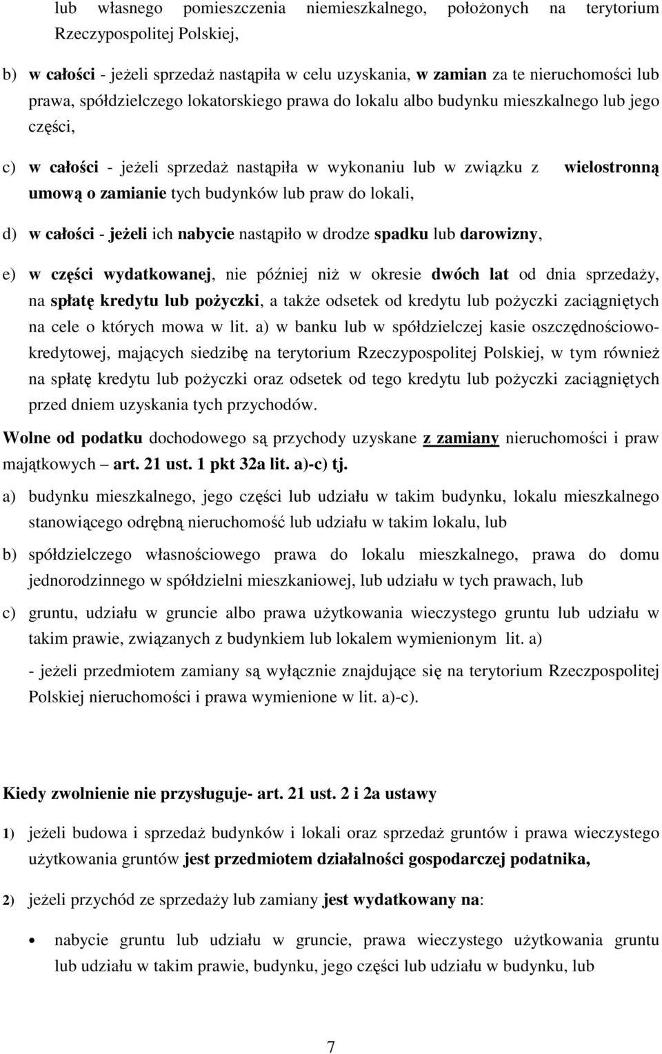 budynków lub praw do lokali, d) w całości - jeŝeli ich nabycie nastąpiło w drodze spadku lub darowizny, e) w części wydatkowanej, nie później niŝ w okresie dwóch lat od dnia sprzedaŝy, na spłatę