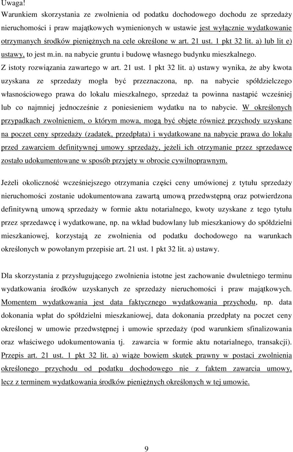 cele określone w art. 21 ust. 1 pkt 32 lit. a) lub lit e) ustawy, to jest m.in. na nabycie gruntu i budowę własnego budynku mieszkalnego. Z istoty rozwiązania zawartego w art. 21 ust. 1 pkt 32 lit. a) ustawy wynika, Ŝe aby kwota uzyskana ze sprzedaŝy mogła być przeznaczona, np.