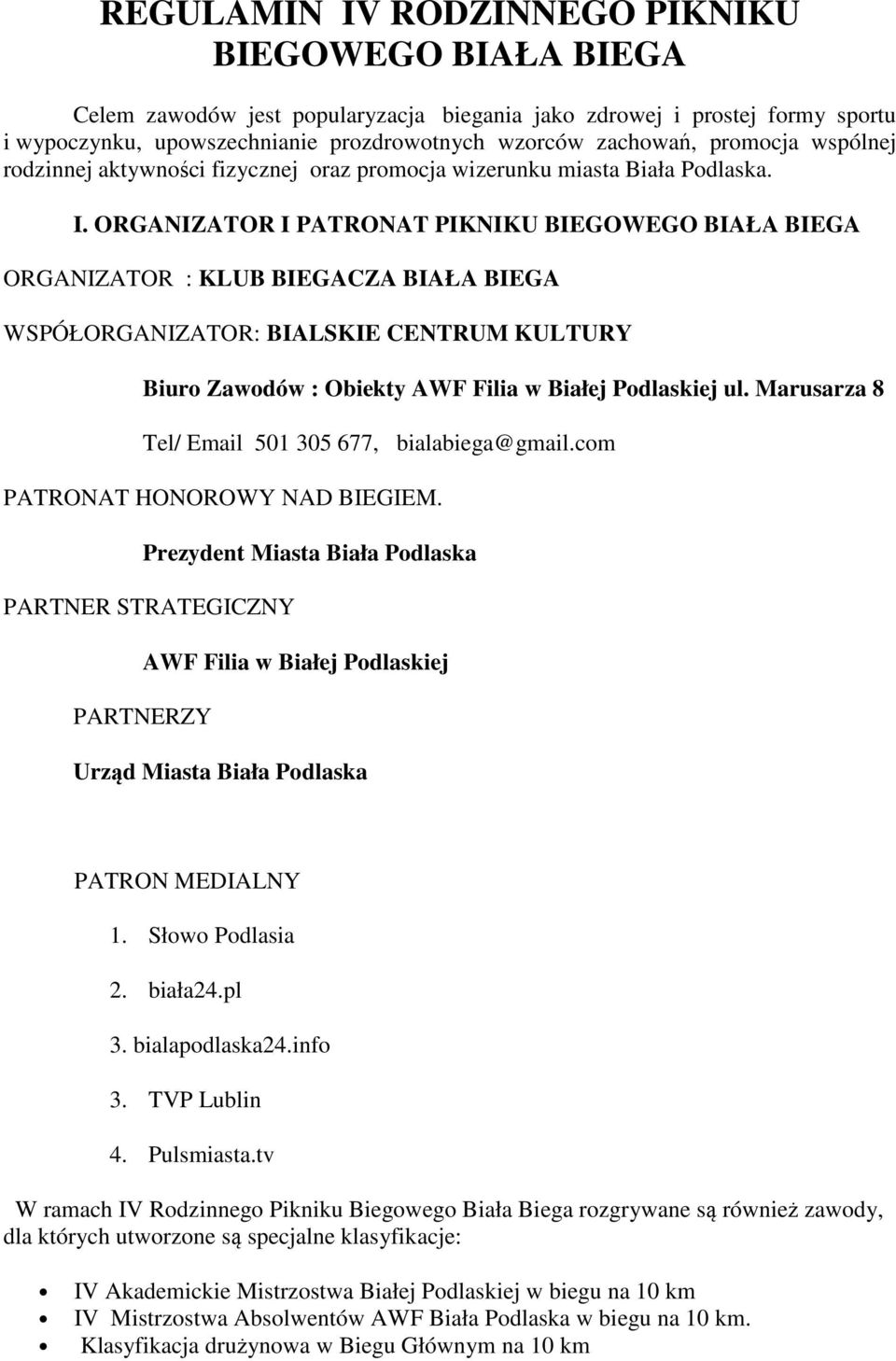 ORGANIZATOR I PATRONAT PIKNIKU BIEGOWEGO BIAŁA BIEGA ORGANIZATOR : KLUB BIEGACZA BIAŁA BIEGA WSPÓŁORGANIZATOR: BIALSKIE CENTRUM KULTURY Biuro Zawodów : Obiekty AWF Filia w Białej Podlaskiej ul.