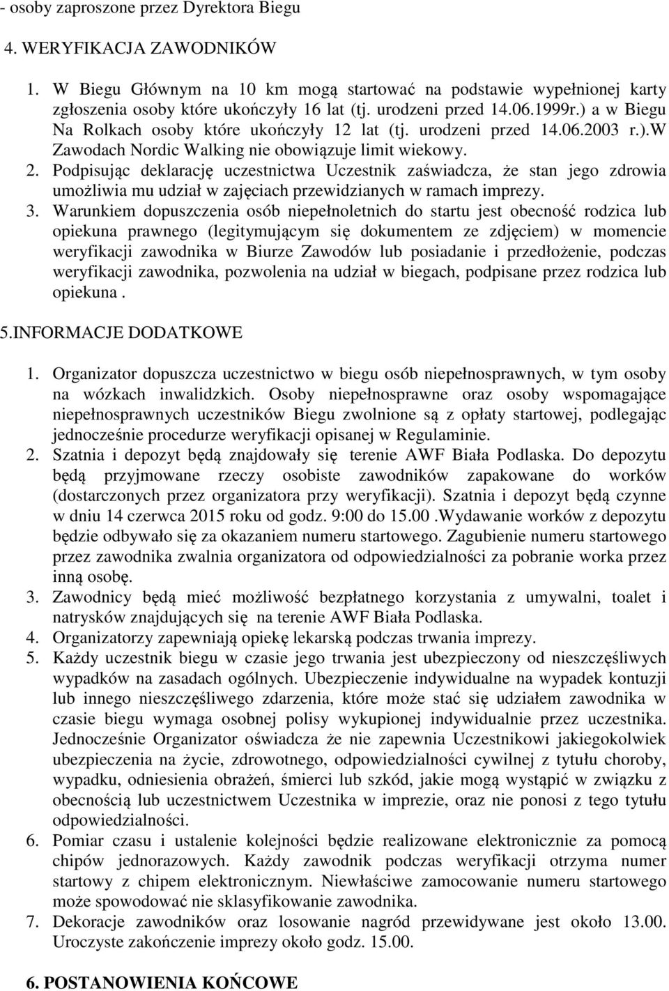 Podpisując deklarację uczestnictwa Uczestnik zaświadcza, że stan jego zdrowia umożliwia mu udział w zajęciach przewidzianych w ramach imprezy. 3.