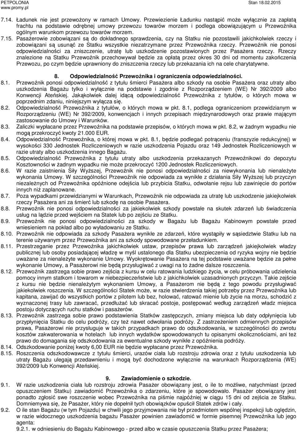 15. Pasażerowie zobowiązani są do dokładnego sprawdzenia, czy na Statku nie pozostawili jakichkolwiek rzeczy i zobowiązani są usunąć ze Statku wszystkie niezatrzymane przez Przewoźnika rzeczy.