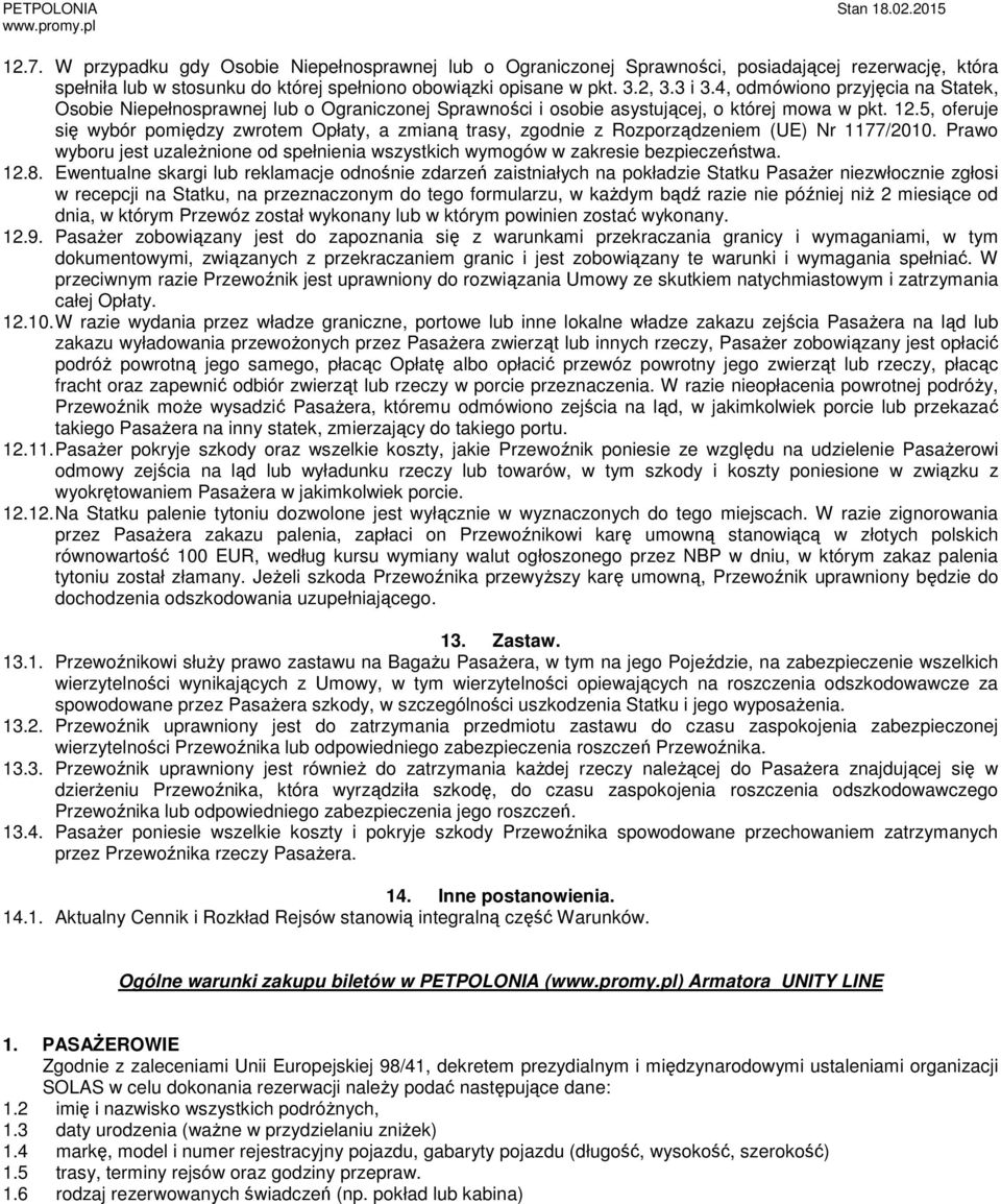 5, oferuje się wybór pomiędzy zwrotem Opłaty, a zmianą trasy, zgodnie z Rozporządzeniem (UE) Nr 1177/2010. Prawo wyboru jest uzależnione od spełnienia wszystkich wymogów w zakresie bezpieczeństwa. 12.