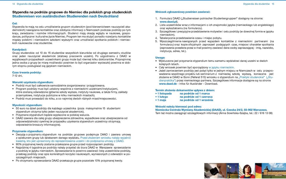 zwiedzania i rozmów informacyjnych. Studenci mają okazję wglądu w naukowe, gospodarcze, polityczne i kulturalne życie Niemiec.
