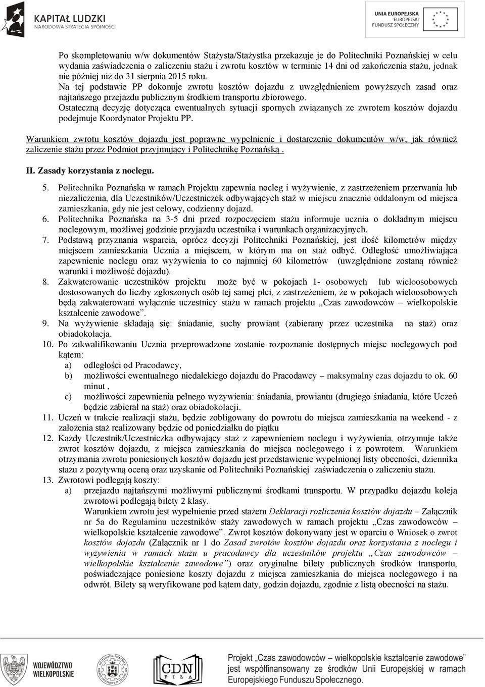 Na tej podstawie PP dokonuje zwrotu kosztów dojazdu z uwzględnieniem powyższych zasad oraz najtańszego przejazdu publicznym środkiem transportu zbiorowego.