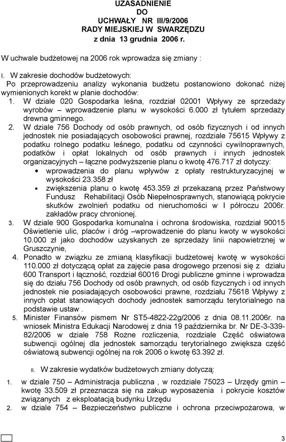 W dziale 020 Gospodarka leśna, rozdział 02001 Wpływy ze sprzedaży wyrobów wprowadzenie planu w wysokości 6.000 zł tytułem sprzedaży drewna gminnego. 2.