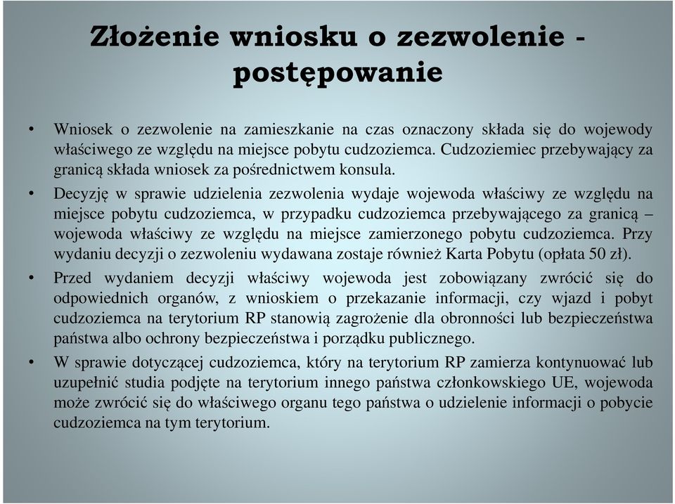 Decyzję w sprawie udzielenia zezwolenia wydaje wojewoda właściwy ze względu na miejsce pobytu cudzoziemca, w przypadku cudzoziemca przebywającego za granicą wojewoda właściwy ze względu na miejsce