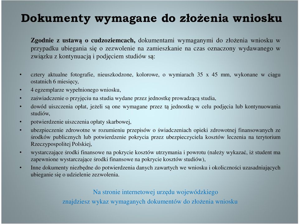 zaświadczenie o przyjęciu na studia wydane przez jednostkę prowadzącą studia, dowód uiszczenia opłat, jeżeli są one wymagane przez tą jednostkę w celu podjęcia lub kontynuowania studiów,