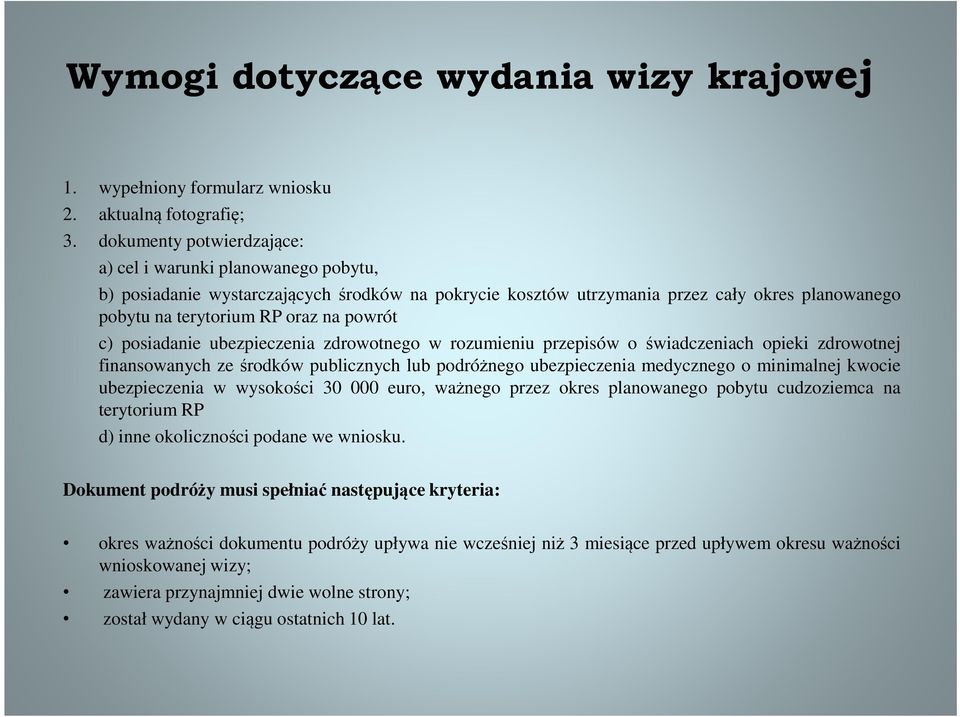 c) posiadanie ubezpieczenia zdrowotnego w rozumieniu przepisów o świadczeniach opieki zdrowotnej finansowanych ze środków publicznych lub podróżnego ubezpieczenia medycznego o minimalnej kwocie