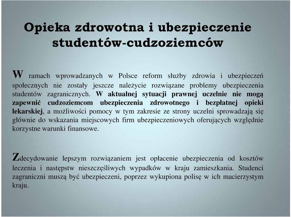 W aktualnej sytuacji prawnej uczelnie nie mogą zapewnić cudzoziemcom ubezpieczenia zdrowotnego i bezpłatnej opieki lekarskiej, a możliwości pomocy w tym zakresie ze strony uczelni sprowadzają