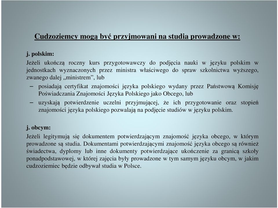 posiadają certyfikat znajomości języka polskiego wydany przez Państwową Komisję Poświadczania Znajomości Języka Polskiego jako Obcego, lub uzyskają potwierdzenie uczelni przyjmującej, że ich