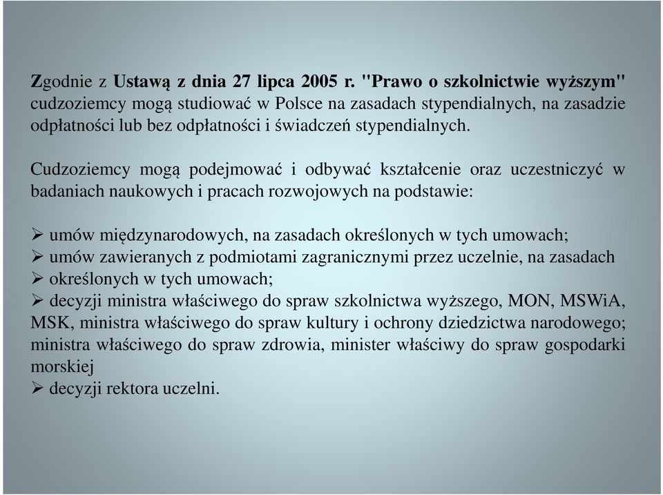 Cudzoziemcy mogą podejmować i odbywać kształcenie oraz uczestniczyć w badaniach naukowych i pracach rozwojowych na podstawie: umów międzynarodowych, na zasadach określonych w tych