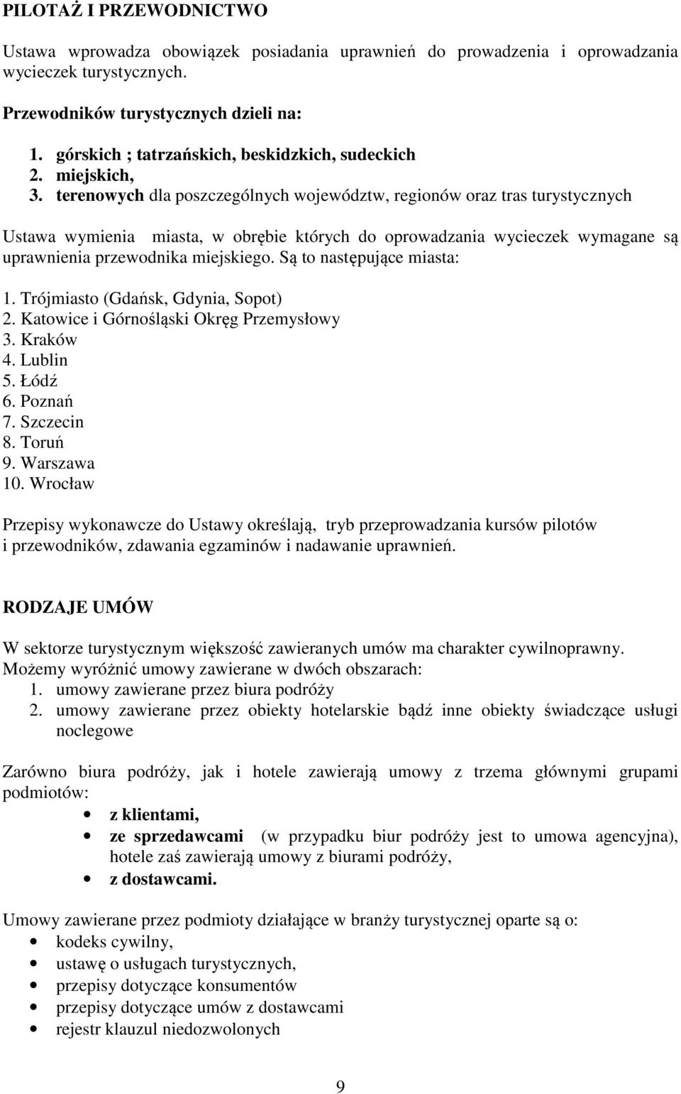 terenowych dla poszczególnych województw, regionów oraz tras turystycznych Ustawa wymienia miasta, w obrębie których do oprowadzania wycieczek wymagane są uprawnienia przewodnika miejskiego.
